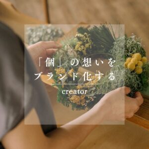 「個」の想いをブランドにする技術｜クリエイターが自分らしく生きるために